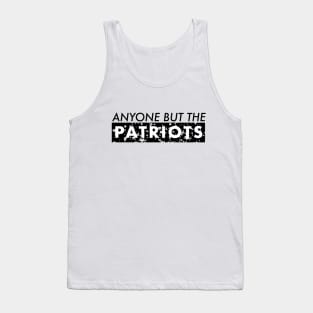 ANTI NEW ENGLAND FOOTBALL - ANYONE BUT THE PATRIOTS Tank Top